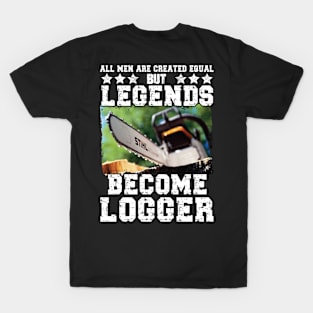 All Men Created Equal But Legends Become Logger T-Shirt